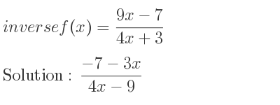 The inverse of f(x)=(9x-7)/(4x+3) is (-7-3x)/(4x-9)